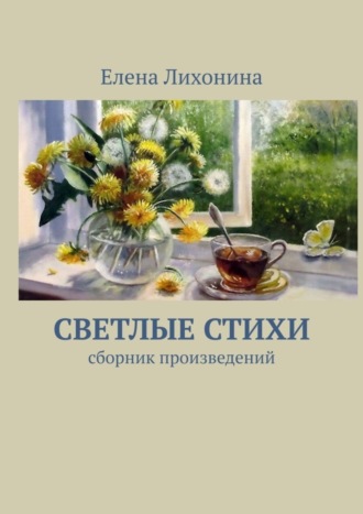 Елена Вячеславовна Лихонина. Светлые стихи. Сборник произведений