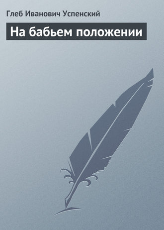 Глеб Иванович Успенский. На бабьем положении
