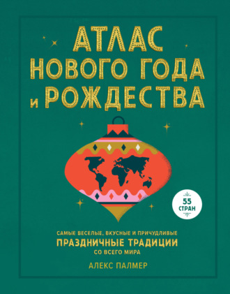 Алекс Палмер. Атлас Нового года и Рождества. Самые веселые, вкусные и причудливые праздничные традиции со всего мира