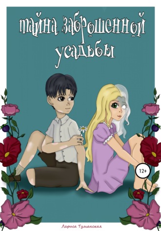 Тайна заброшенной усадьбы. Лариса Туманская