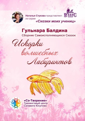 Искорки волшебных лабиринтов. Сборник самоисполняющихся сказок. Гульнара Балдина