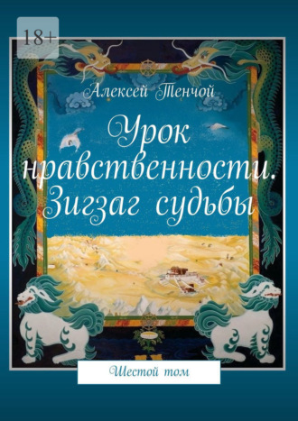 Алексей Тенчой. Урок нравственности. Зигзаг судьбы. Шестой том