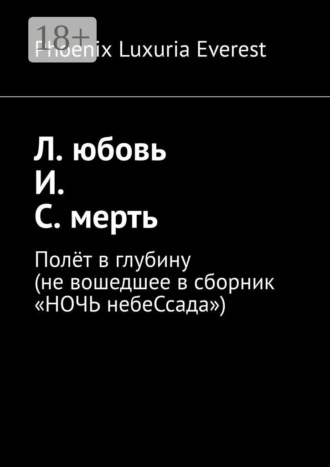 Л. юбовь И. С. мерть. Полёт в глубину (не вошедшее в сборник «НОЧЬ небеСсада»). Phoenix Luxuria Everest