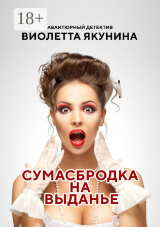 Виолетта Якунина. Сумасбродка на выданье. Авантюрный детектив