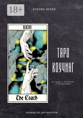Таро-коучинг. Не гадай, а помогай!.. и зарабатывай. 