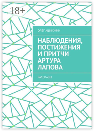 Наблюдения, постижения и притчи Артура Лапова. Рассказы. Олег Ашихмин