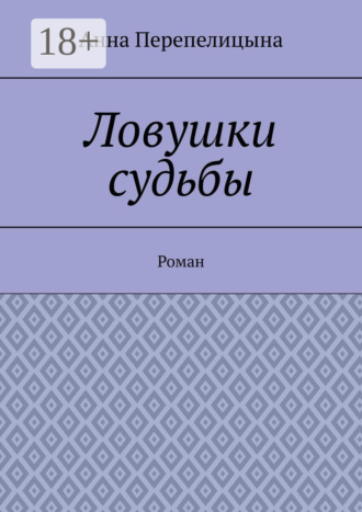 Анна Перепелицына. Ловушки судьбы. Роман