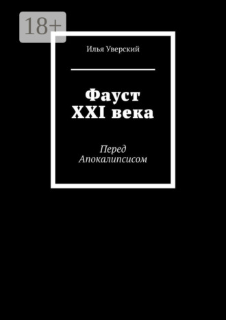 Фауст XXI века. Перед Апокалипсисом. Илья Уверский