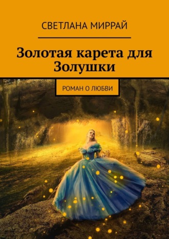 Золотая карета для Золушки. Роман о любви. Светлана Миррай