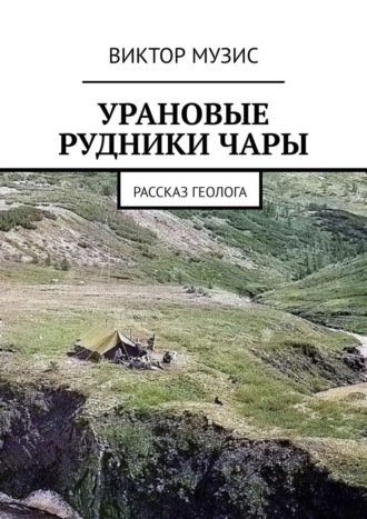 Виктор Музис. Урановые рудники Чары. Рассказ геолога