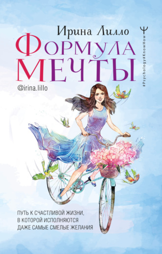 Формула мечты. Путь к счастливой жизни, в которой исполняются даже самые смелые желания. Ирина Лилло