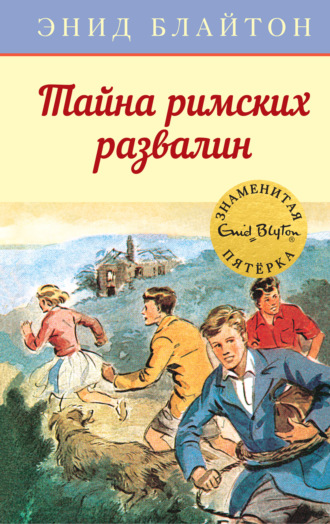 Энид Блайтон. Тайна римских развалин