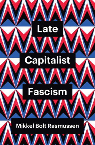 Mikkel Bolt Rasmussen. Late Capitalist Fascism