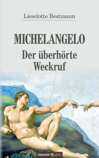 Lieselotte Bestmann. Michelangelo – Der ?berh?rte Weckruf