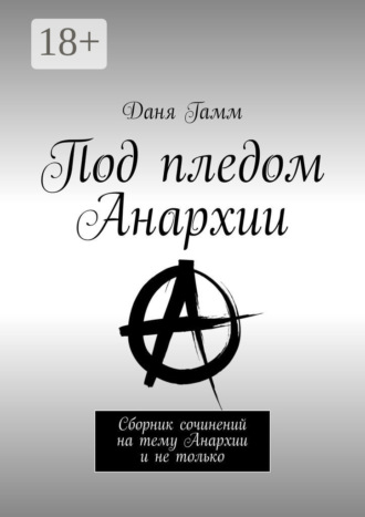 Даня Гамм. Под пледом Анархии. Сборник сочинений на тему Анархии и не только