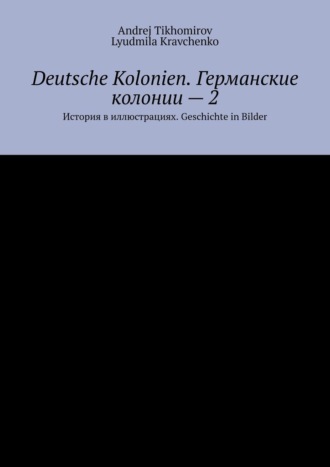 Andrej Tikhomirov. Deutsche Kolonien. Германские колонии – 2. История в иллюстрациях. Geschichte in Bilder