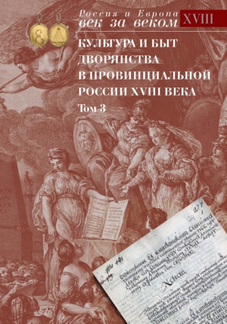 . Культура и быт дворянства в провинциальной России XVIII века. Том 3. Провинциальное дворянство второй половины XVIII века по материалам Уложенной комиссии 1767-1774 годов. Документы и материалы