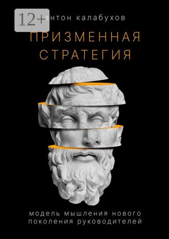 Антон Сергеевич Калабухов. Призменная стратегия. Модель мышления нового поколения руководителей