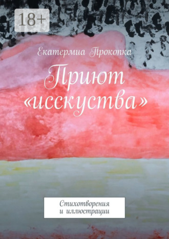 Приют «исcкуства». Стихотворения и иллюстрации. Екатермиа Прокопка