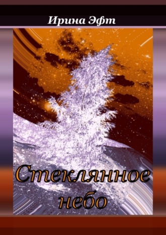Стеклянное небо. Сборник сказок и рассказов для семейного чтения. Ирина Эфт