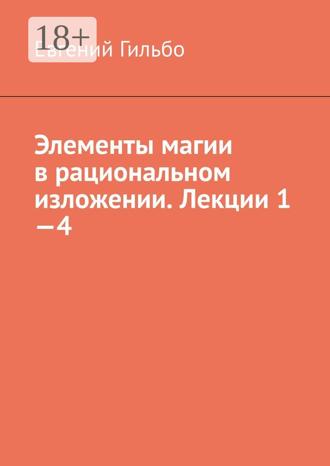 Евгений Гильбо. Элементы магии в рациональном изложении. Лекции 1—4