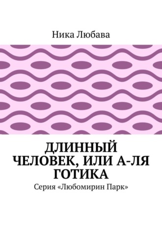 Длинный человек, или А-ля готика. Серия «Любомирин Парк». Ника Любава