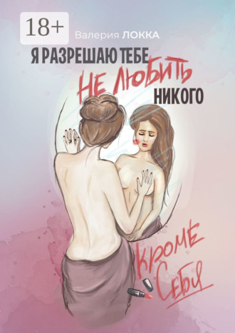 Валерия Локка. Я разрешаю тебе не любить никого, кроме себя