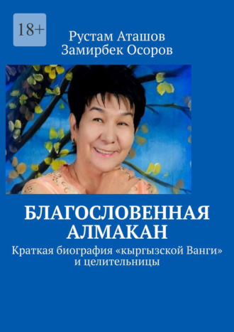 Замирбек Осоров. Благословенная Алмакан. Краткая биография «кыргызской Ванги» и целительницы