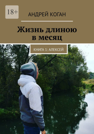 Андрей Коган. Жизнь длиною в месяц. Книга 1: Алексей