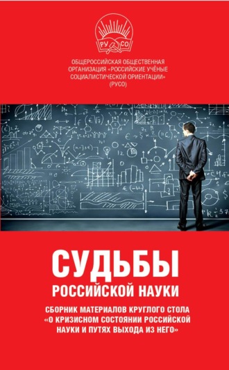 Судьбы российской науки. Сборник материалов круглого стола по теме: «О кризисном состоянии российской науки и путях выхода из него». 