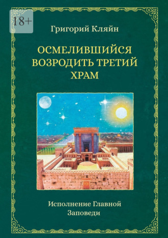 Григорий Кляйн. Осмелившийся возродить Третий Храм. Исполнение Главной Заповеди