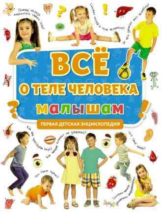 Всё о теле человека малышам. Группа авторов