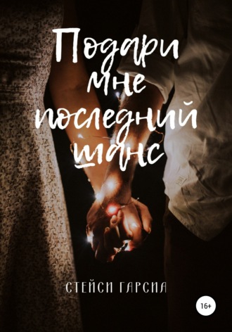 Подари мне последний шанс. Стейси Гарсиа