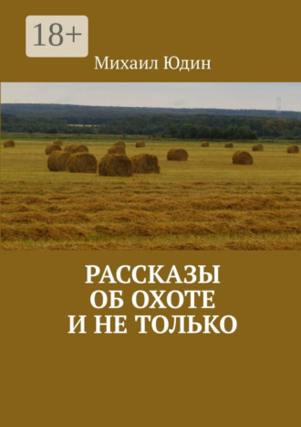 Михаил Анатольевич Юдин. Рассказы об охоте и не только. Рассказы