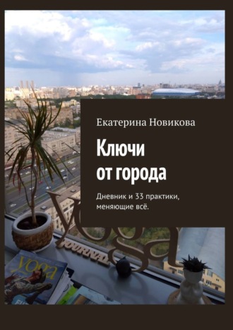 Екатерина Александровна Новикова. Ключи от города. Дневник и практики, меняющие всё