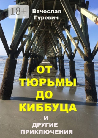 От тюрьмы до киббуца и другие приключения. Вячеслав Гуревич