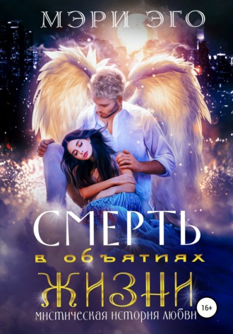 Смерть в объятиях Жизни. Мистическая повесть о любви. 