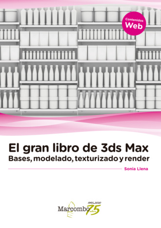 Sonia Llena Hurtado. El gran libro de 3ds Max: bases, modelado, texturizado y render