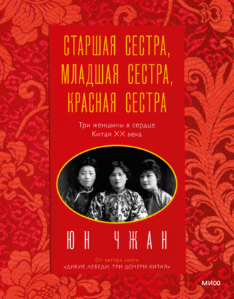 Юн Чжан. Старшая сестра, Младшая сестра, Красная сестра. Три женщины в сердце Китая ХХ века