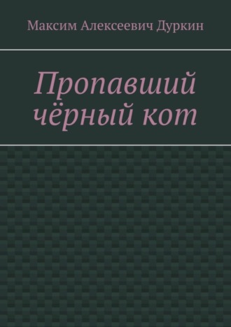 Максим Алексеевич Дуркин. Пропавший чёрный кот