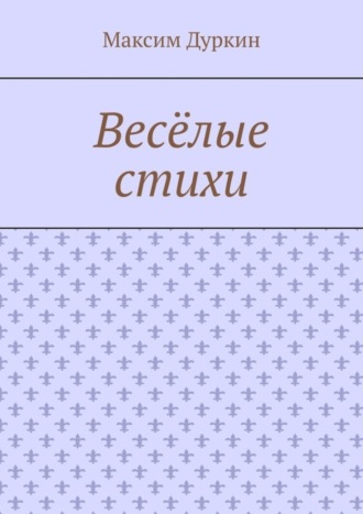 Максим Алексеевич Дуркин. Весёлые стихи