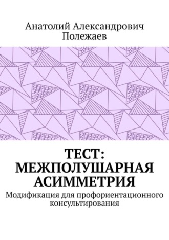 ТЕСТ: межполушарная асимметрия. Модификация для профориентационного консультирования. Анатолий Полежаев