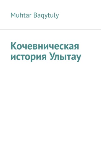 Muhtar Baqytuly. Кочевническая история Улытау