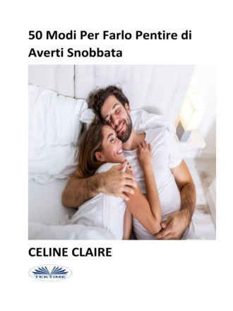 50 Modi Per Farlo Pentire Di Averti Snobbata. Celine Claire