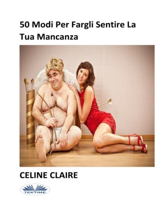 50 Modi Per Fargli Sentire La Tua Mancanza. Celine Claire