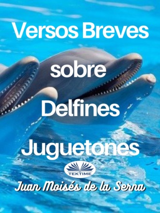 Dr. Juan Mois?s De La Serna. Versos Breves Sobre Delfines Juguetones