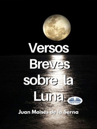 Dr. Juan Mois?s De La Serna. Versos Breves Sobre La Luna
