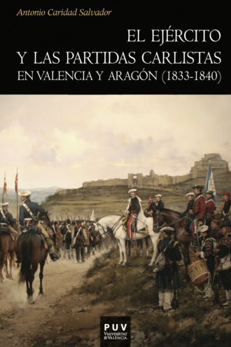 Antonio Caridad Salvador. El ej?rcito y las partidas carlistas en Valencia y Arag?n (1833-1840)