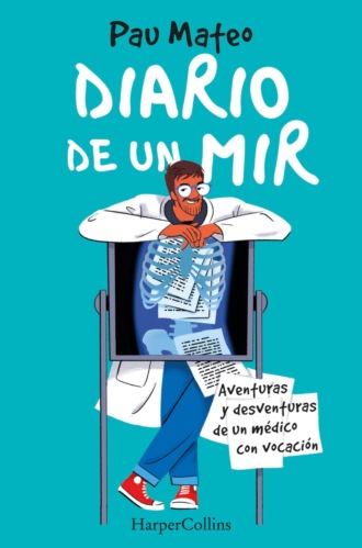 Diario de un MIR. Aventuras y desventuras de un m?dico con vocaci?n. Pau Mateo