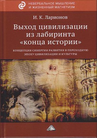 Выход цивилизации из лабиринта «конца истории»: концепция синергии развития в переходную эпоху цивилизации и культуры. 